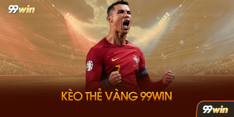 Kèo Thẻ Vàng 99win Là Gì? Tại Sao Lại Hot Đến Vậy?