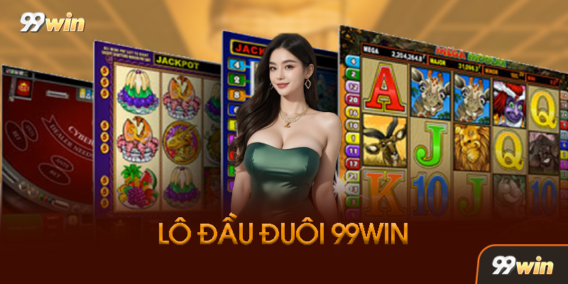 Lô Đầu Đuôi 99win Là Gì? Tại Sao Lại Thu Hút Đến Vậy?