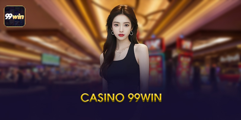 Các Loại Game Casino 99Win Phổ Biến